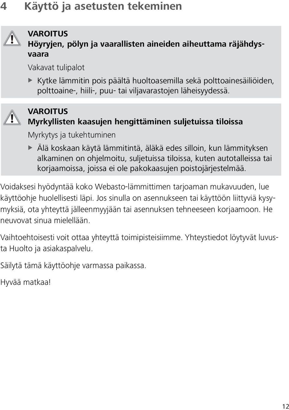 VAROITUS Myrkyllisten kaasujen hengittäminen suljetuissa tiloissa Myrkytys ja tukehtuminen XXÄlä koskaan käytä lämmitintä, äläkä edes silloin, kun lämmityksen alkaminen on ohjelmoitu, suljetuissa