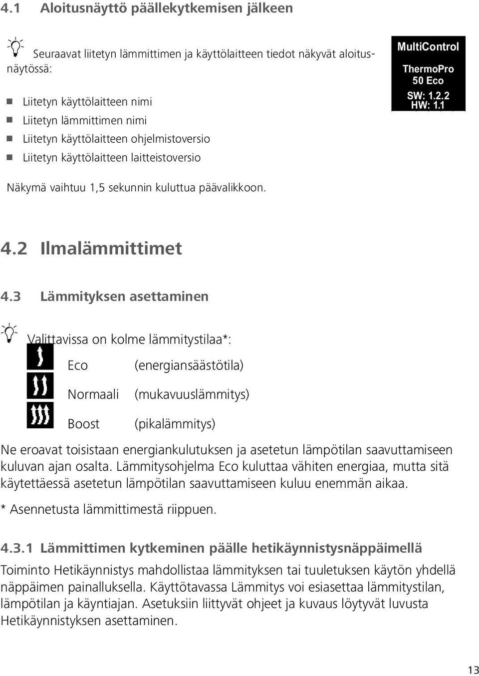 3 Lämmityksen asettaminen Valittavissa on kolme lämmitystilaa*: Eco Normaali (energiansäästötila) (mukavuuslämmitys) Boost (pikalämmitys) Ne eroavat toisistaan energiankulutuksen ja asetetun