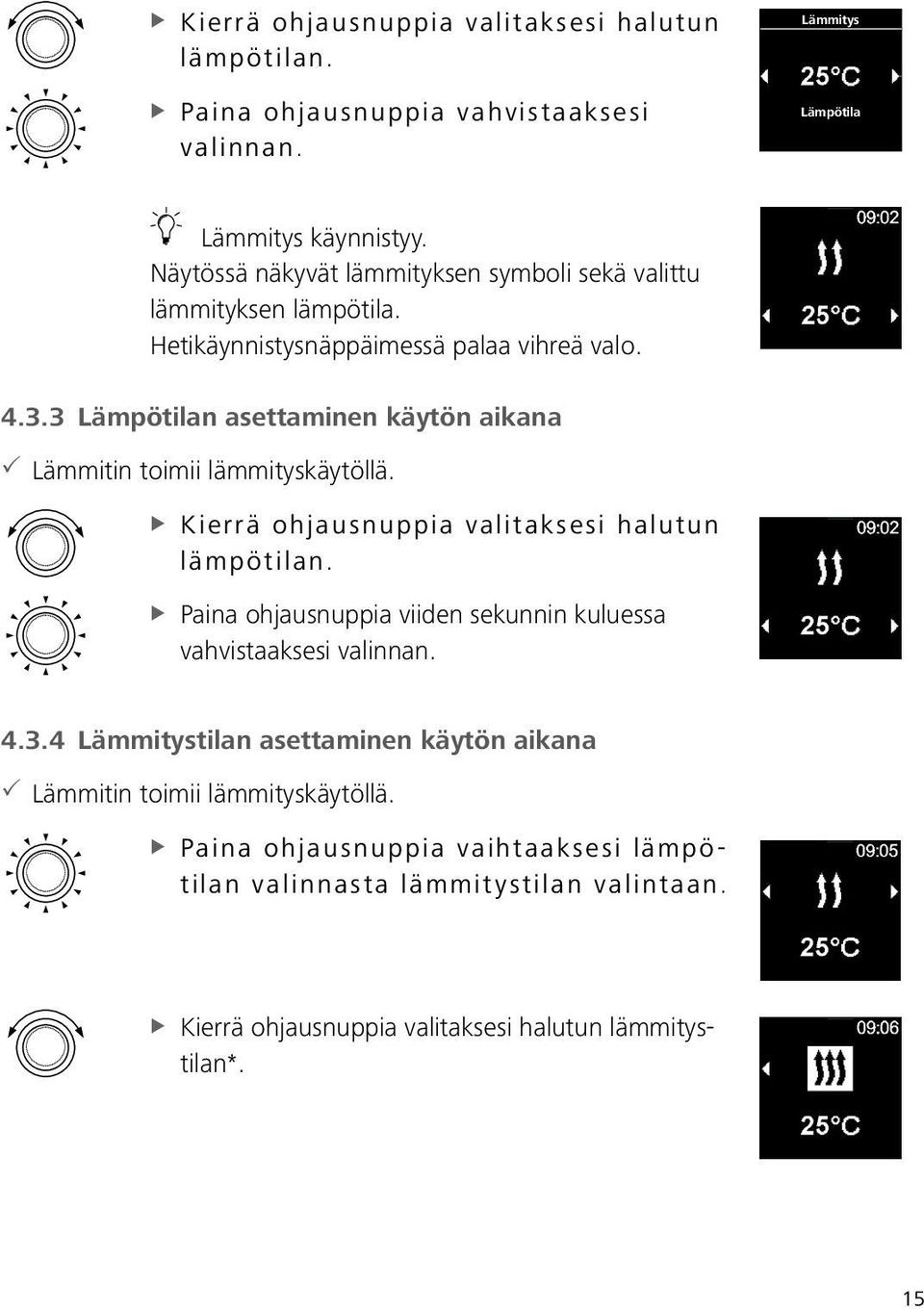 3 Lämpötilan asettaminen käytön aikana 33Lämmitin toimii lämmityskäytöllä. XXKierrä ohjausnuppia valitaksesi halutun lämpötilan.