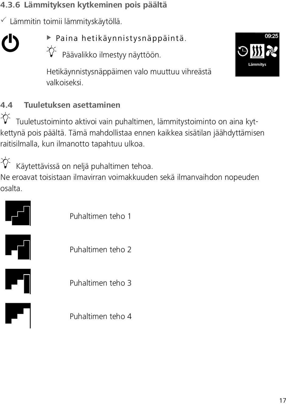 4 Tuuletuksen asettaminen Tuuletustoiminto aktivoi vain puhaltimen, lämmitystoiminto on aina kytkettynä pois päältä.