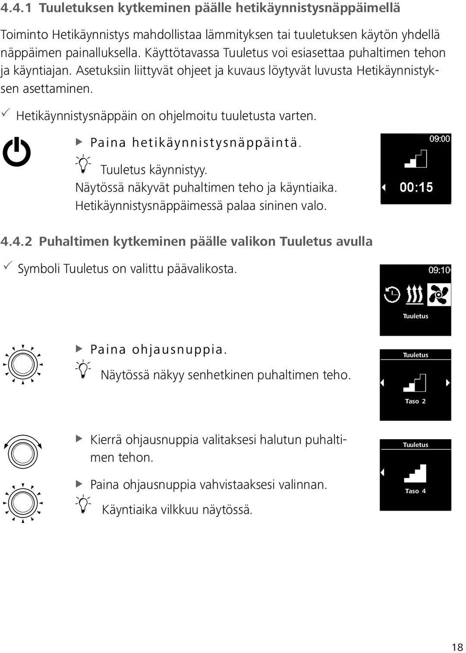 33Hetikäynnistysnäppäin on ohjelmoitu tuuletusta varten. XXPaina hetikäynnistysnäppäintä. Tuuletus käynnistyy. Näytössä näkyvät puhaltimen teho ja käyntiaika.