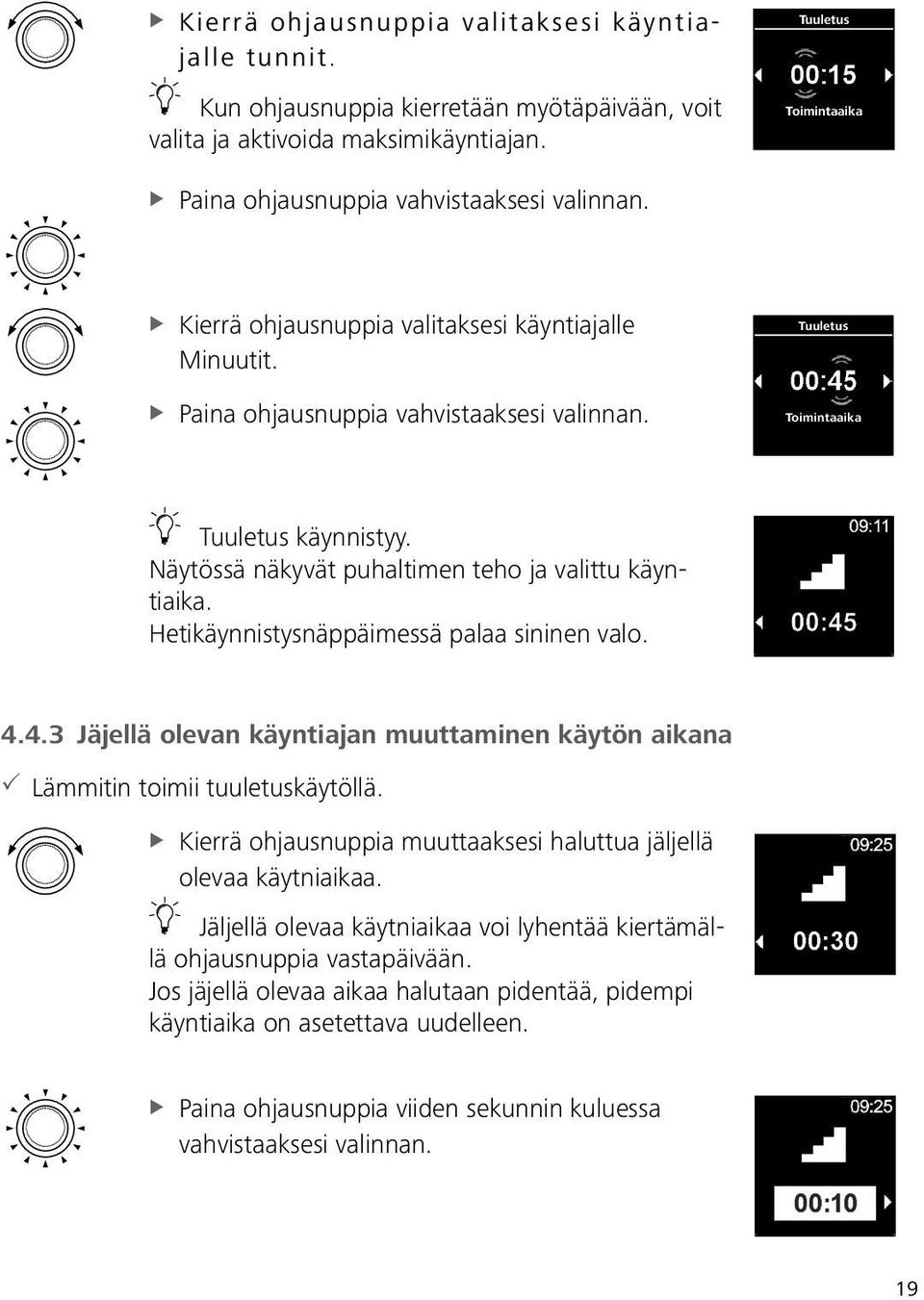 Hetikäynnistysnäppäimessä palaa sininen valo. 4.4.3 Jäjellä olevan käyntiajan muuttaminen käytön aikana 33Lämmitin toimii tuuletuskäytöllä.