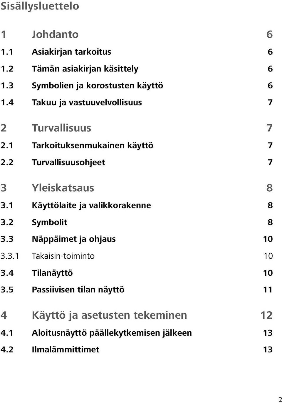 2 Turvallisuusohjeet 7 3 Yleiskatsaus 8 3.1 Käyttölaite ja valikkorakenne 8 3.2 Symbolit 8 3.3 Näppäimet ja ohjaus 10 3.3.1 Takaisin-toiminto 10 3.