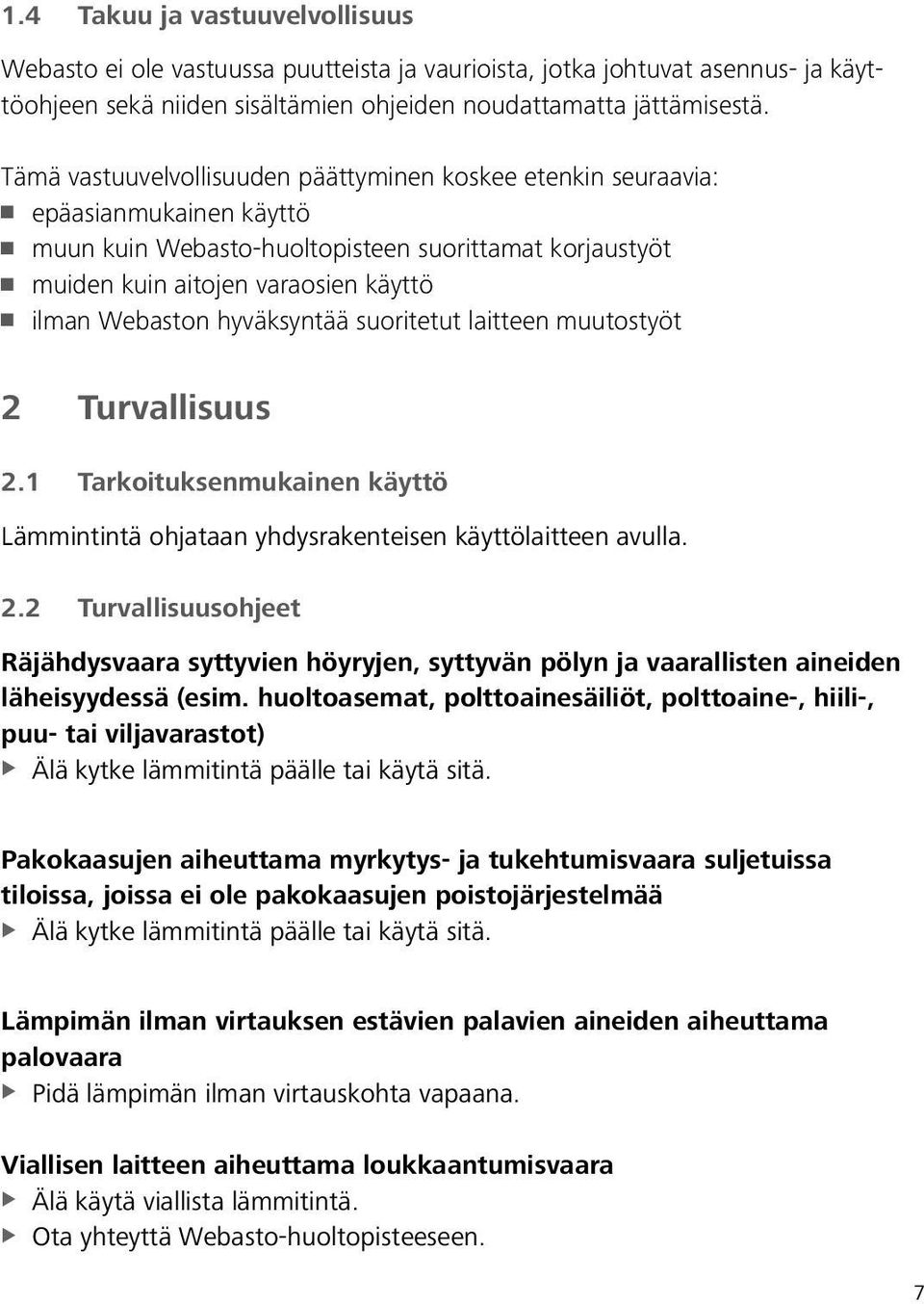 hyväksyntää suoritetut laitteen muutostyöt 2 Turvallisuus 2.1 Tarkoituksenmukainen käyttö Lämmintintä ohjataan yhdysrakenteisen käyttölaitteen avulla. 2.2 Turvallisuusohjeet Räjähdysvaara syttyvien höyryjen, syttyvän pölyn ja vaarallisten aineiden läheisyydessä (esim.