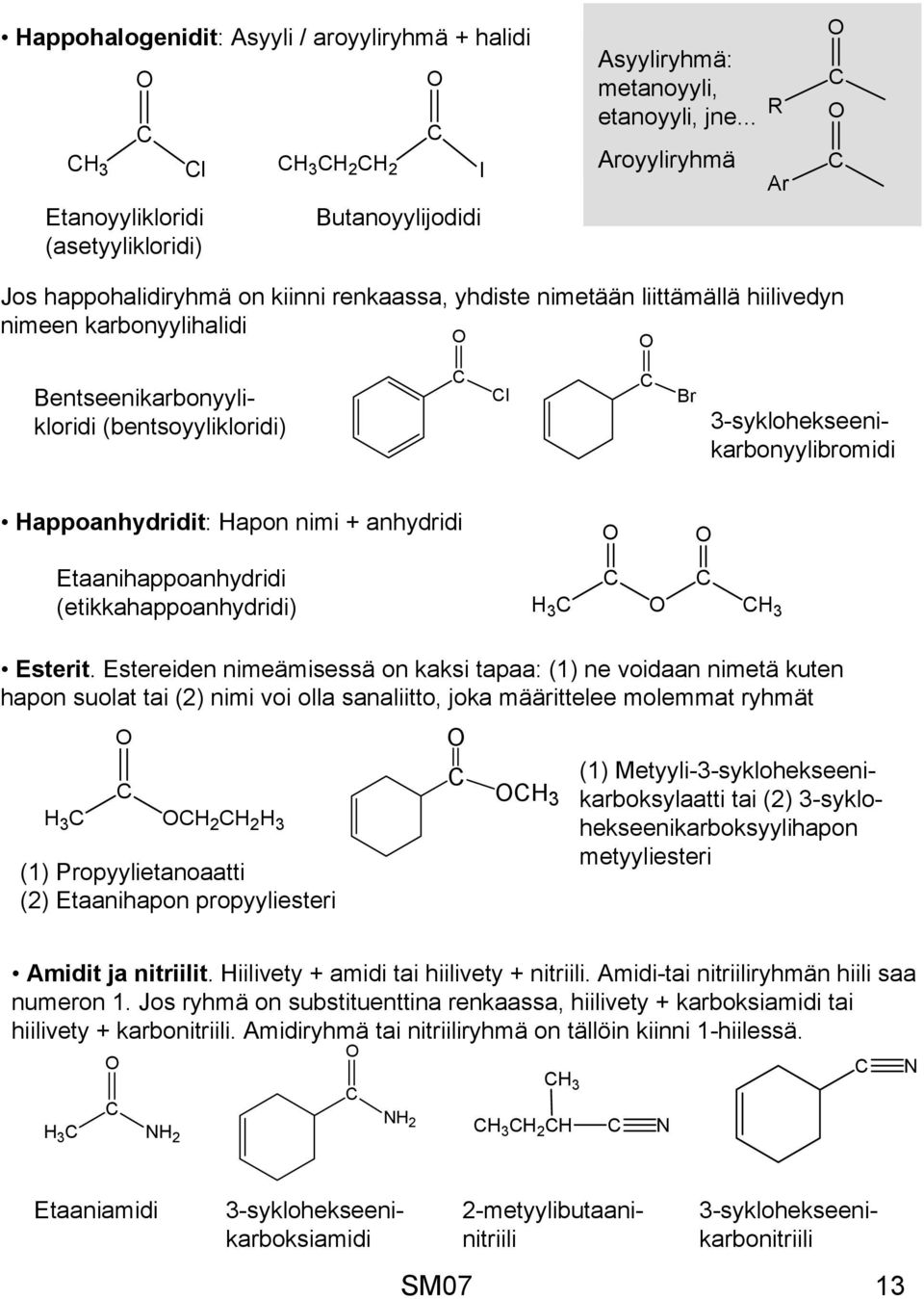 3-syklohekseenikarbonyylibromidi appoanhydridit: apon nimi + anhydridi Etaanihappoanhydridi (etikkahappoanhydridi) 3 3 Esterit.