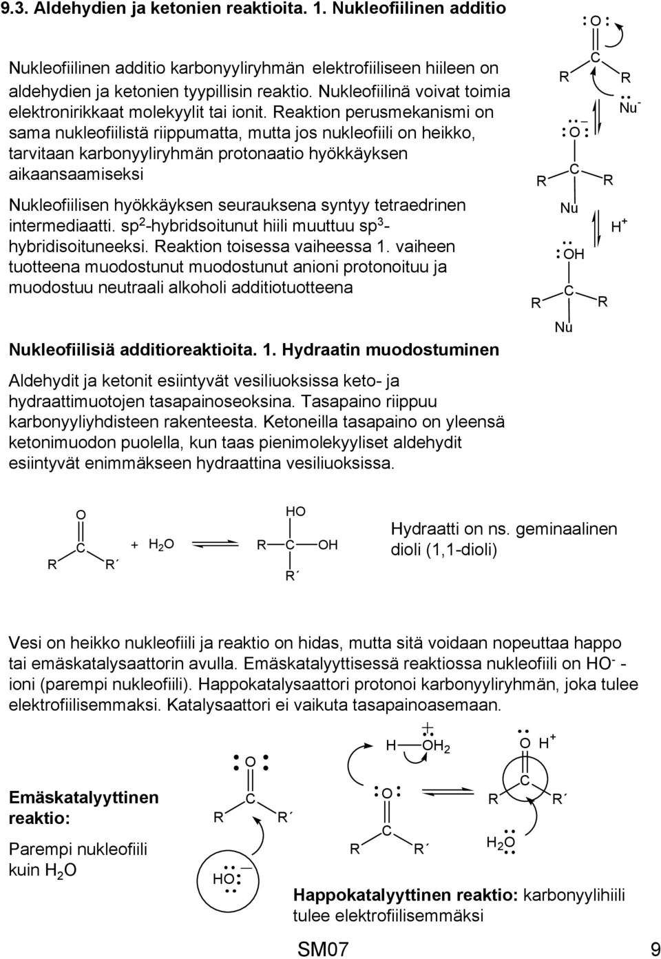 eaktion perusmekanismi on sama nukleofiilistä riippumatta, mutta jos nukleofiili on heikko, tarvitaan karbonyyliryhmän protonaatio hyökkäyksen aikaansaamiseksi ukleofiilisen hyökkäyksen seurauksena