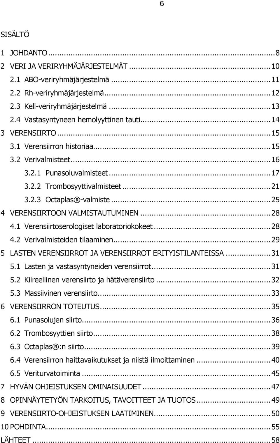 .. 25 4 VERENSIIRTOON VALMISTAUTUMINEN... 28 4.1 Verensiirtoserologiset laboratoriokokeet... 28 4.2 Verivalmisteiden tilaaminen... 29 5 LASTEN VERENSIIRROT JA VERENSIIRROT ERITYISTILANTEISSA... 31 5.