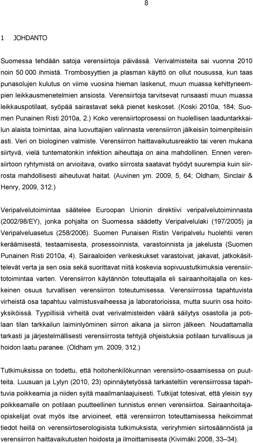 Verensiirtoja tarvitsevat runsaasti muun muassa leikkauspotilaat, syöpää sairastavat sekä pienet keskoset. (Koski 2010a, 184; Suomen Punainen Risti 2010a, 2.