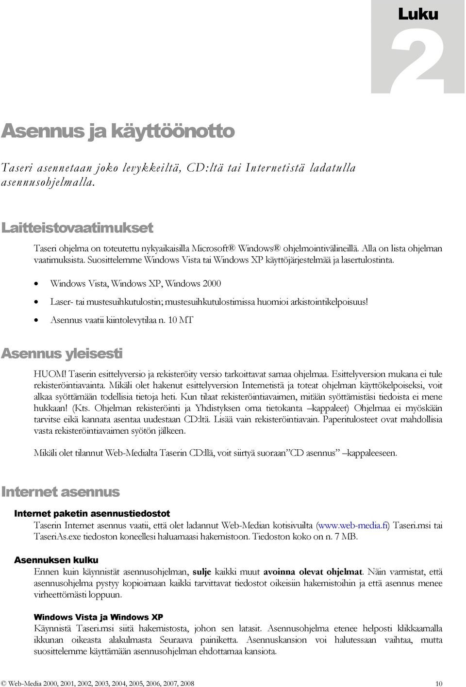 Suosittelemme Windows Vista tai Windows XP käyttöjärjestelmää ja lasertulostinta.