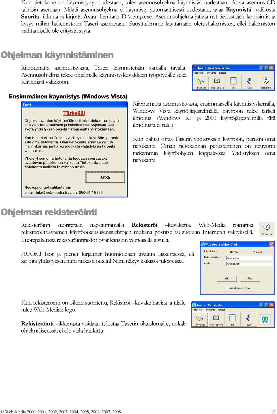 Asennusohjelma jatkaa nyt tiedostojen kopiointia ja kysyy mihin hakemistoon Taseri asennetaan. Suosittelemme käyttämään oletushakemistoa, ellei hakemiston vaihtamiselle ole erityistä syytä.