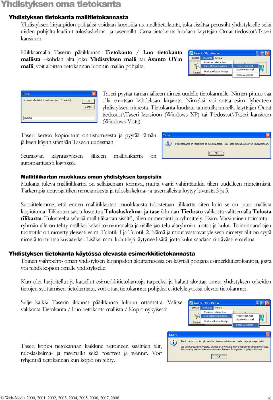 Klikkaamalla Taserin pääikkunan Tietokanta / Luo tietokanta mallista kohdan alta joko Yhdistyksen malli tai Asunto OY:n malli, voit aloittaa tietokannan luonnin mallin pohjalta.