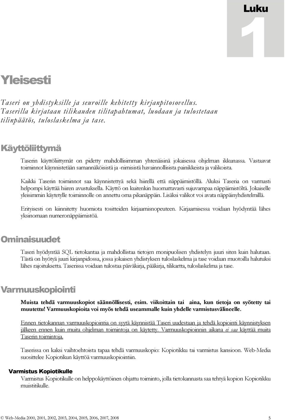 Vastaavat toiminnot käynnistetään samannäköisistä ja -nimisistä havainnollisista painikkeista ja valikoista. Kaikki Taserin toiminnot saa käynnistettyä sekä hiirellä että näppäimistöllä.