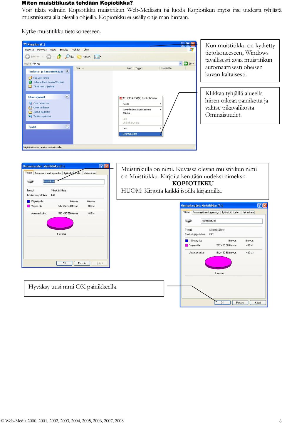 Kun muistitikku on kytketty tietokoneeseen, Windows tavallisesti avaa muistitikun automaattisesti oheisen kuvan kaltaisesti.