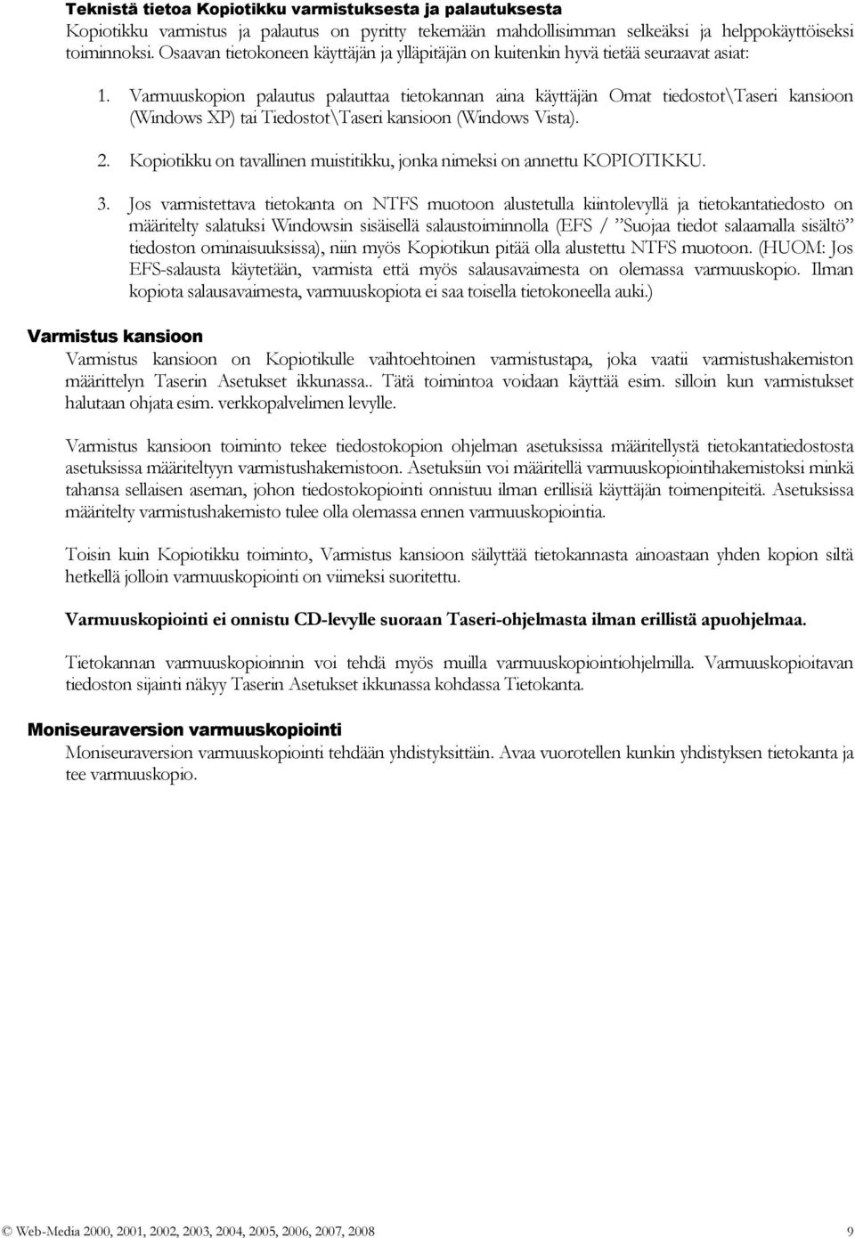Varmuuskopion palautus palauttaa tietokannan aina käyttäjän Omat tiedostot\taseri kansioon (Windows XP) tai Tiedostot\Taseri kansioon (Windows Vista). 2.