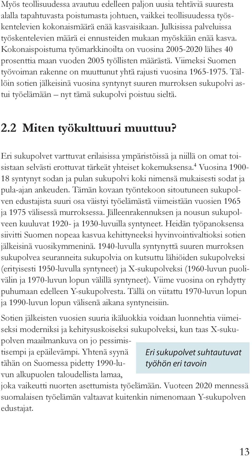 Viimeksi Suomen työvoiman rakenne on muuttunut yhtä rajusti vuosina 1965-1975. Tällöin sotien jälkeisinä vuosina syntynyt suuren murroksen sukupolvi astui työelämään nyt tämä sukupolvi poistuu sieltä.