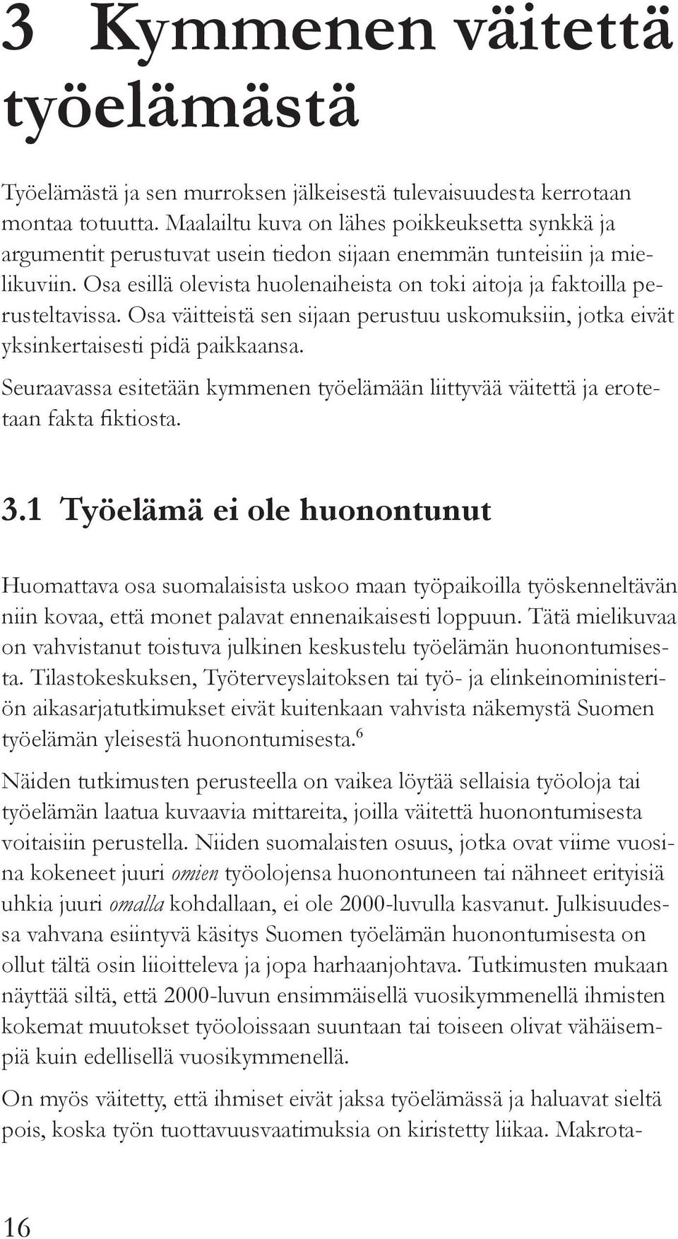 Osa esillä olevista huolenaiheista on toki aitoja ja faktoilla perusteltavissa. Osa väitteistä sen sijaan perustuu uskomuksiin, jotka eivät yksinkertaisesti pidä paikkaansa.