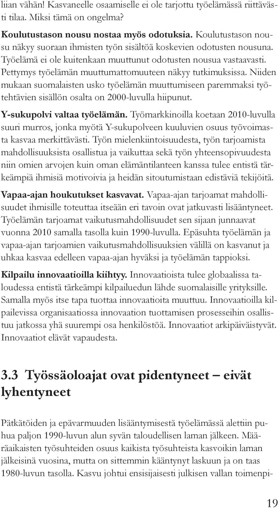 Pettymys työelämän muuttumattomuuteen näkyy tutkimuksissa. Niiden mukaan suomalaisten usko työelämän muuttumiseen paremmaksi työtehtävien sisällön osalta on 2000-luvulla hiipunut.