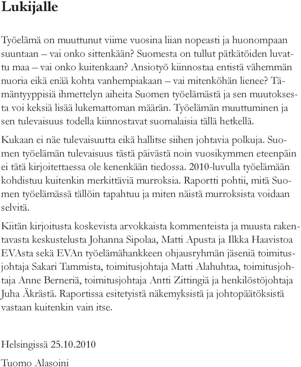 Tämäntyyppisiä ihmettelyn aiheita Suomen työelämästä ja sen muutoksesta voi keksiä lisää lukemattoman määrän. Työelämän muuttuminen ja sen tulevaisuus todella kiinnostavat suomalaisia tällä hetkellä.