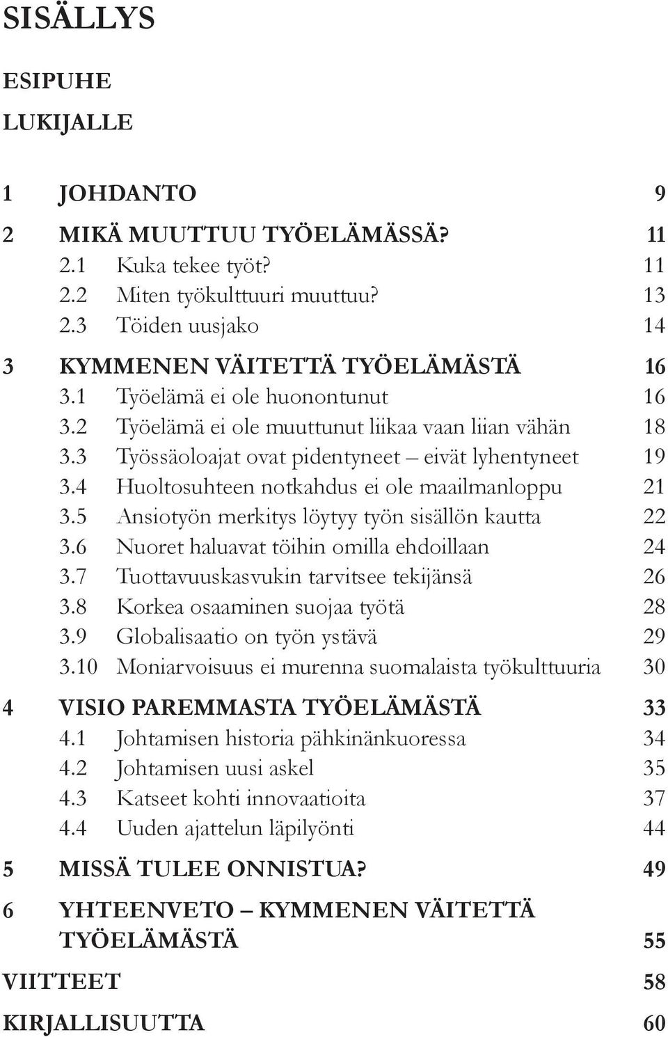 5 Ansiotyön merkitys löytyy työn sisällön kautta 22 3.6 Nuoret haluavat töihin omilla ehdoillaan 24 3.7 Tuottavuuskasvukin tarvitsee tekijänsä 26 3.8 Korkea osaaminen suojaa työtä 28 3.