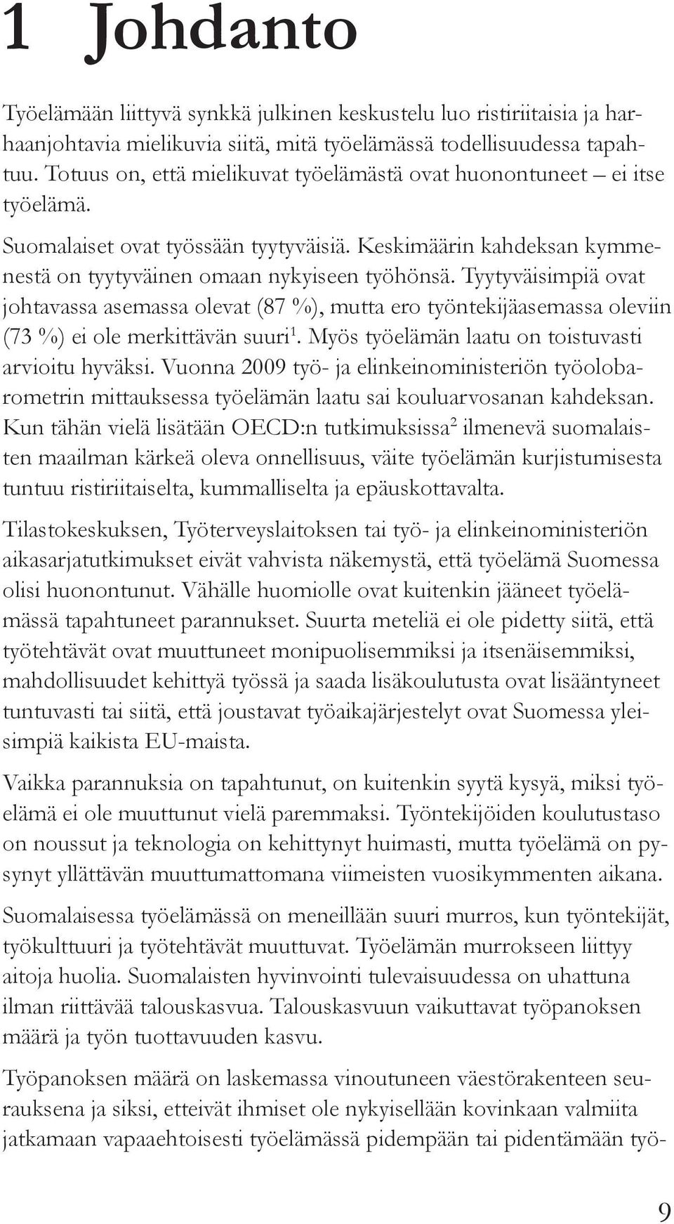 Tyytyväisimpiä ovat johtavassa asemassa olevat (87 %), mutta ero työntekijäasemassa oleviin (73 %) ei ole merkittävän suuri 1. Myös työelämän laatu on toistuvasti arvioitu hyväksi.