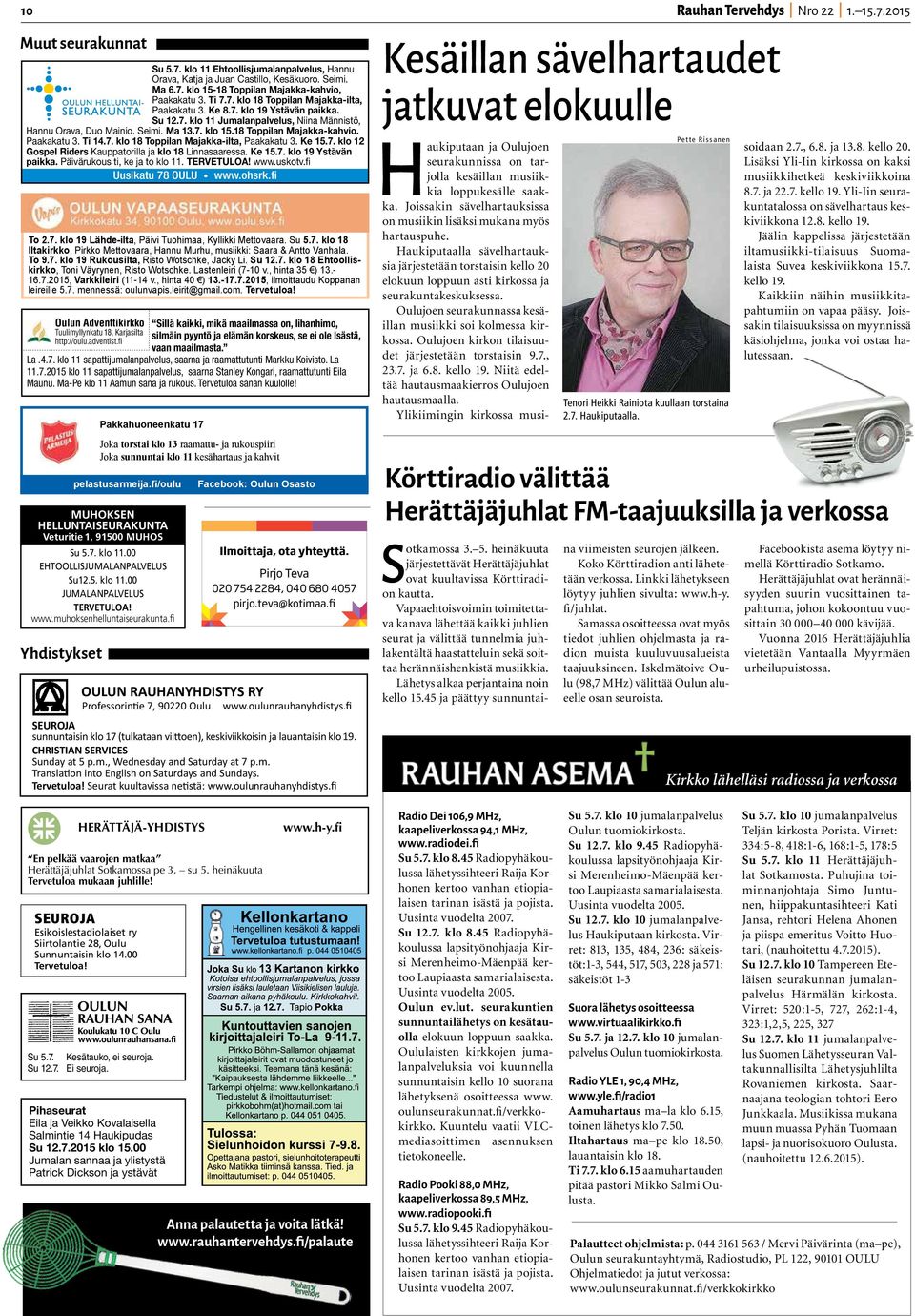 18 Toppilan Majakka-kahvio. Paakakatu 3. Ti 14.7. klo 18 Toppilan Majakka-ilta, Paakakatu 3. Ke 15.7. klo 12 Gospel Riders Kauppatorilla ja klo 18 Linnasaaressa. Ke 15.7. klo 19 Ystävän paikka.