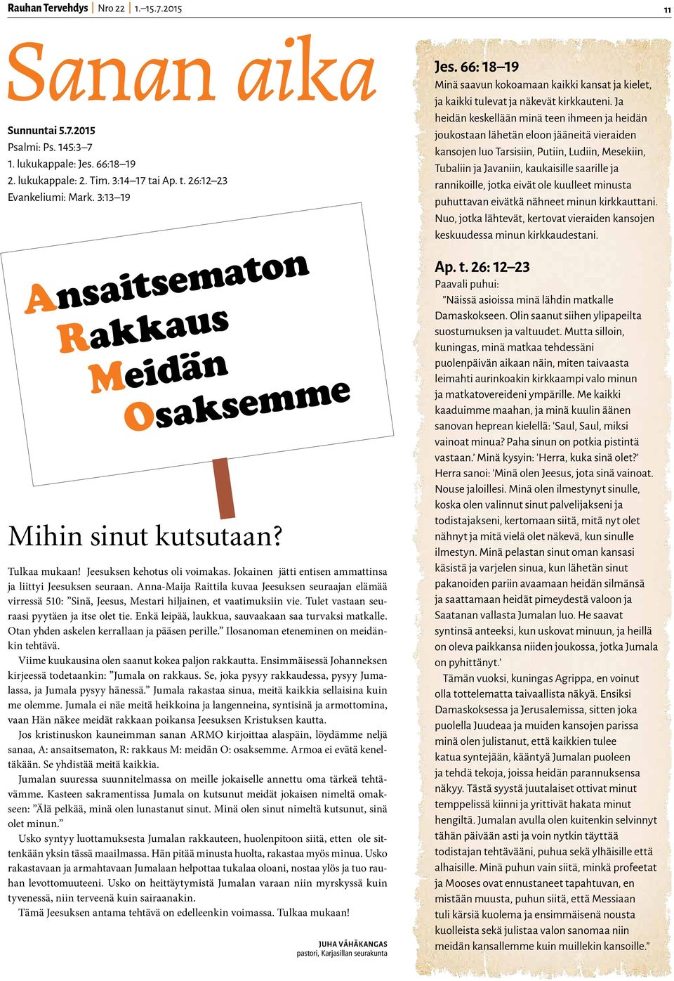 Anna-Maija Raittila kuvaa Jeesuksen seuraajan elämää virressä 510: Sinä, Jeesus, Mestari hiljainen, et vaatimuksiin vie. Tulet vastaan seuraasi pyytäen ja itse olet tie.