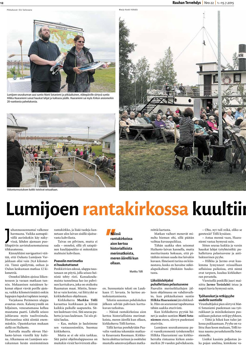 päälle. Haaraniemi sai myös Kirkon ansiomerkin 20-vuotisesta palveluksesta. Uskontunnustuksen kaikki toistivat seisaaltaan. Lumijoen rantakirkossa kuultiin Juhannussunnuntai valkenee harmaana.