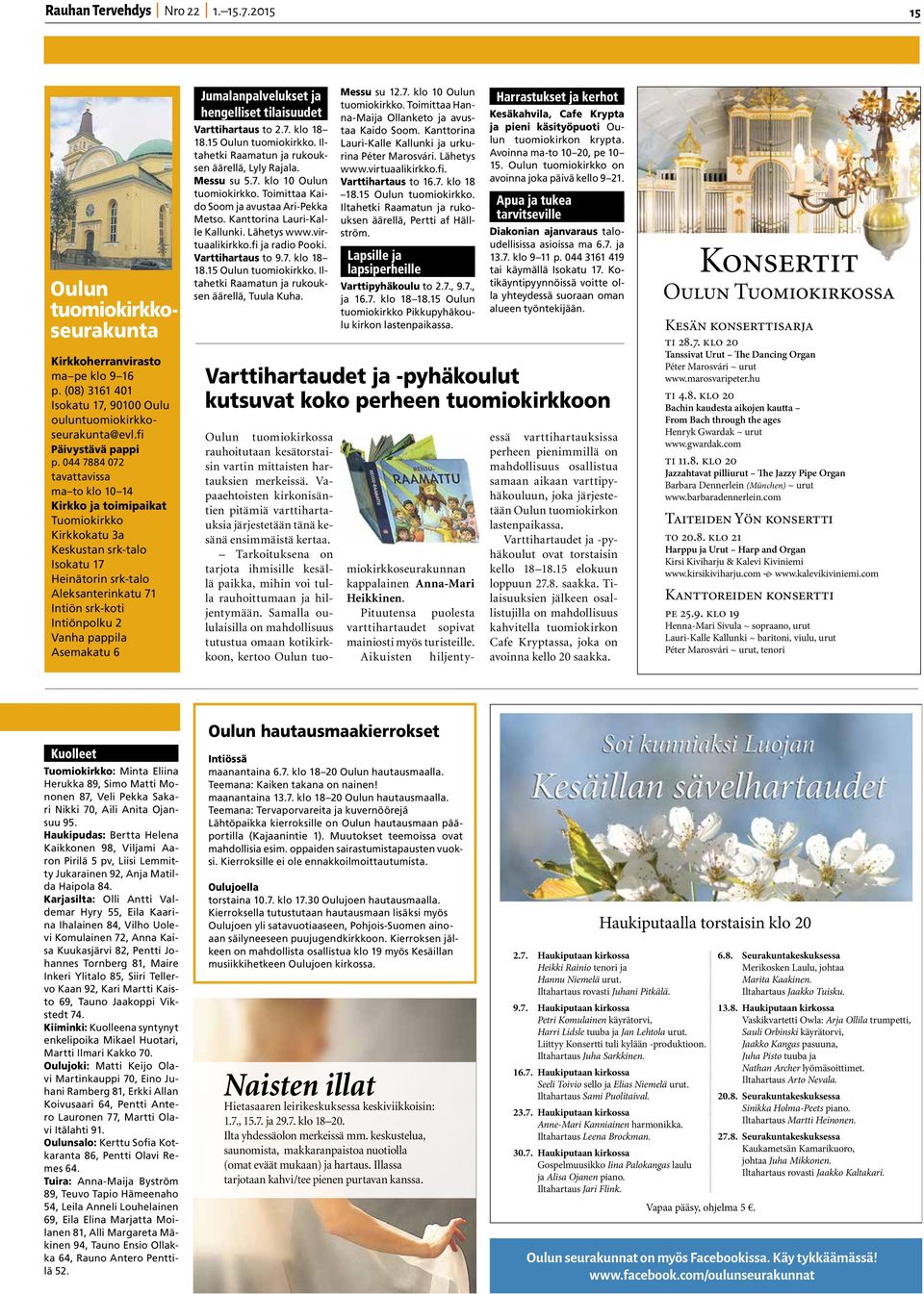 pappila Asemakatu 6 Jumalanpalvelukset ja hengelliset tilaisuudet Varttihartaus to 2.7. klo 18 18.15 Oulun tuomiokirkko. Iltahetki Raamatun ja rukouksen äärellä, Lyly Rajala. Messu su 5.7. klo 10 Oulun tuomiokirkko.