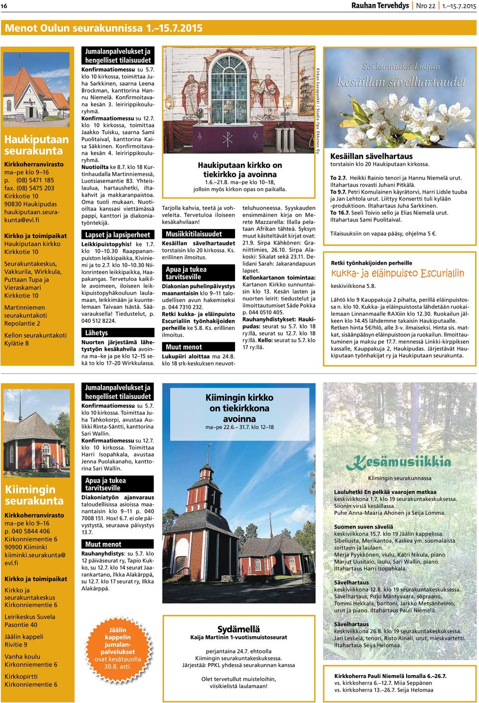 fi Kirkko ja toimipaikat Haukiputaan kirkko Kirkkotie 10 Seurakuntakeskus, Vakkurila, Wirkkula, Puttaan Tupa ja Vieraskamari Kirkkotie 10 Martinniemen seurakuntakoti Repolantie 2 Kellon