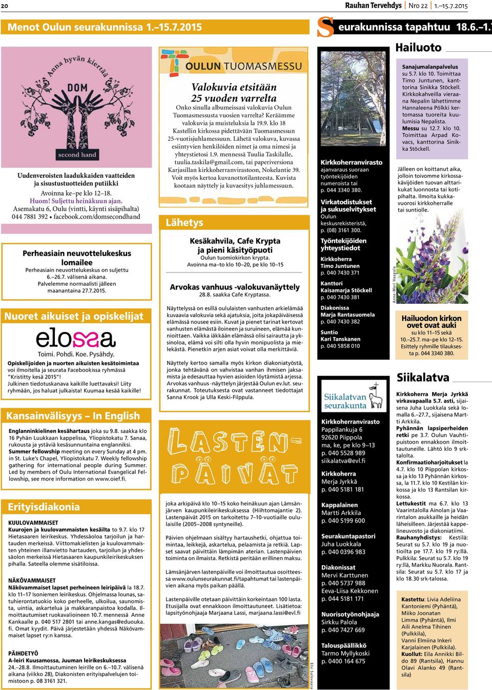 26.7. välisenä aikana. Palvelemme normaalisti jälleen maanantaina 27.7.2015. Valokuvia etsitään 25 vuoden varrelta Onko sinulla albumeissasi valokuvia Oulun Tuomasmessusta vuosien varrelta?