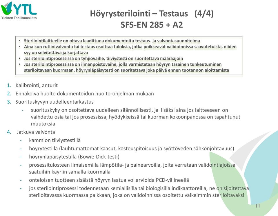 ilmanpoistovaihe, jolla varmistetaan höyryn tasainen tunkeutuminen steriloitavaan kuormaan, höyrynläpäisytesti on suoritettava joka päivä ennen tuotannon aloittamista 1. Kalibrointi, anturit 2.