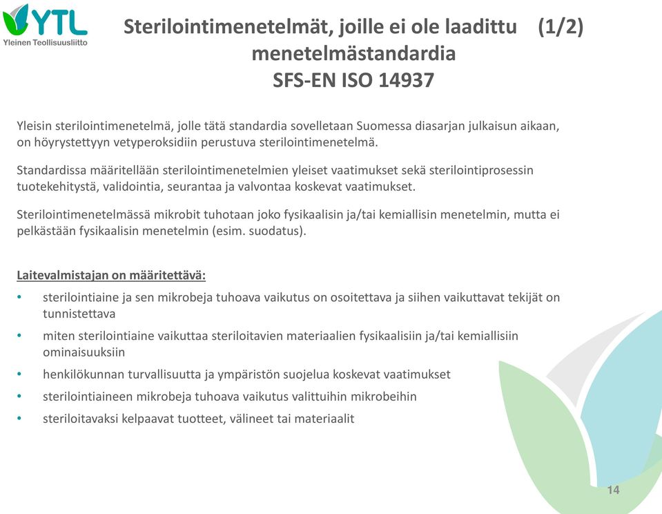 Standardissa määritellään sterilointimenetelmien yleiset vaatimukset sekä sterilointiprosessin tuotekehitystä, validointia, seurantaa ja valvontaa koskevat vaatimukset.
