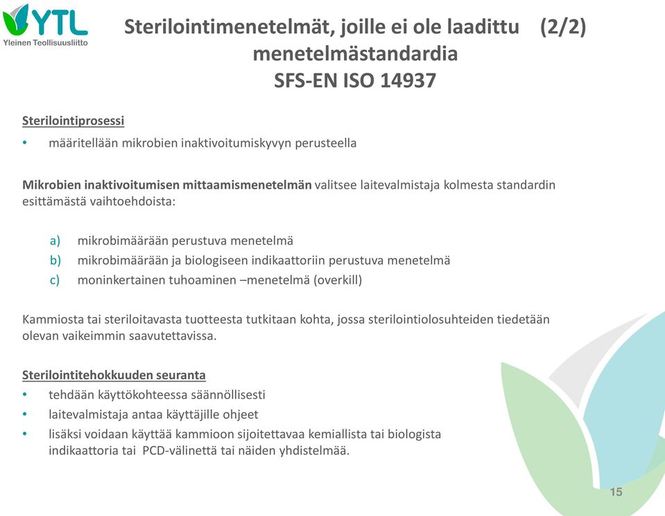 c) moninkertainen tuhoaminen menetelmä (overkill) Kammiosta tai steriloitavasta tuotteesta tutkitaan kohta, jossa sterilointiolosuhteiden tiedetään olevan vaikeimmin saavutettavissa.