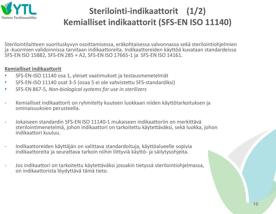 Kemialliset indikaattorit SFS-EN-ISO 11140 osa 1, yleiset vaatimukset ja testausmenetelmät SFS-EN-ISO 11140 osat 3-5 (osaa 5 ei ole vahvistettu SFS-standardiksi) SFS-EN 867-5, Non-biological systems