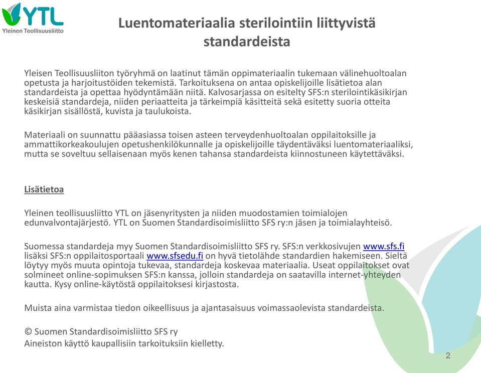 Kalvosarjassa on esitelty SFS:n sterilointikäsikirjan keskeisiä standardeja, niiden periaatteita ja tärkeimpiä käsitteitä sekä esitetty suoria otteita käsikirjan sisällöstä, kuvista ja taulukoista.