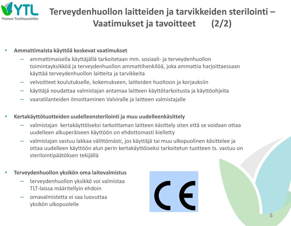 kokemukseen, laitteiden huoltoon ja korjauksiin käyttäjä noudattaa valmistajan antamaa laitteen käyttötarkoitusta ja käyttöohjeita vaaratilanteiden ilmoittaminen Valviralle ja laitteen valmistajalle