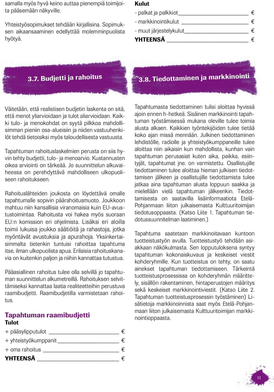 Tiedottaminen ja markkinointi Väitetään, että realistisen budjetin laskenta on sitä, että menot yliarvioidaan ja tulot aliarvioidaan.