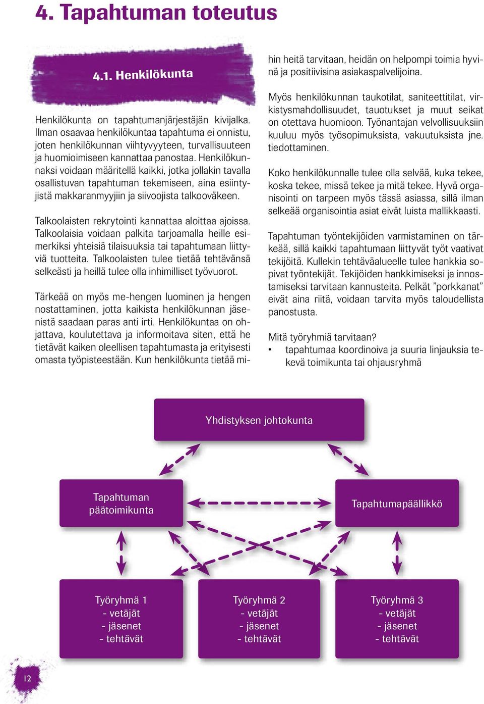 Henkilökunnaksi voidaan määritellä kaikki, jotka jollakin tavalla osallistuvan tapahtuman tekemiseen, aina esiintyjistä makkaranmyyjiin ja siivoojista talkooväkeen.