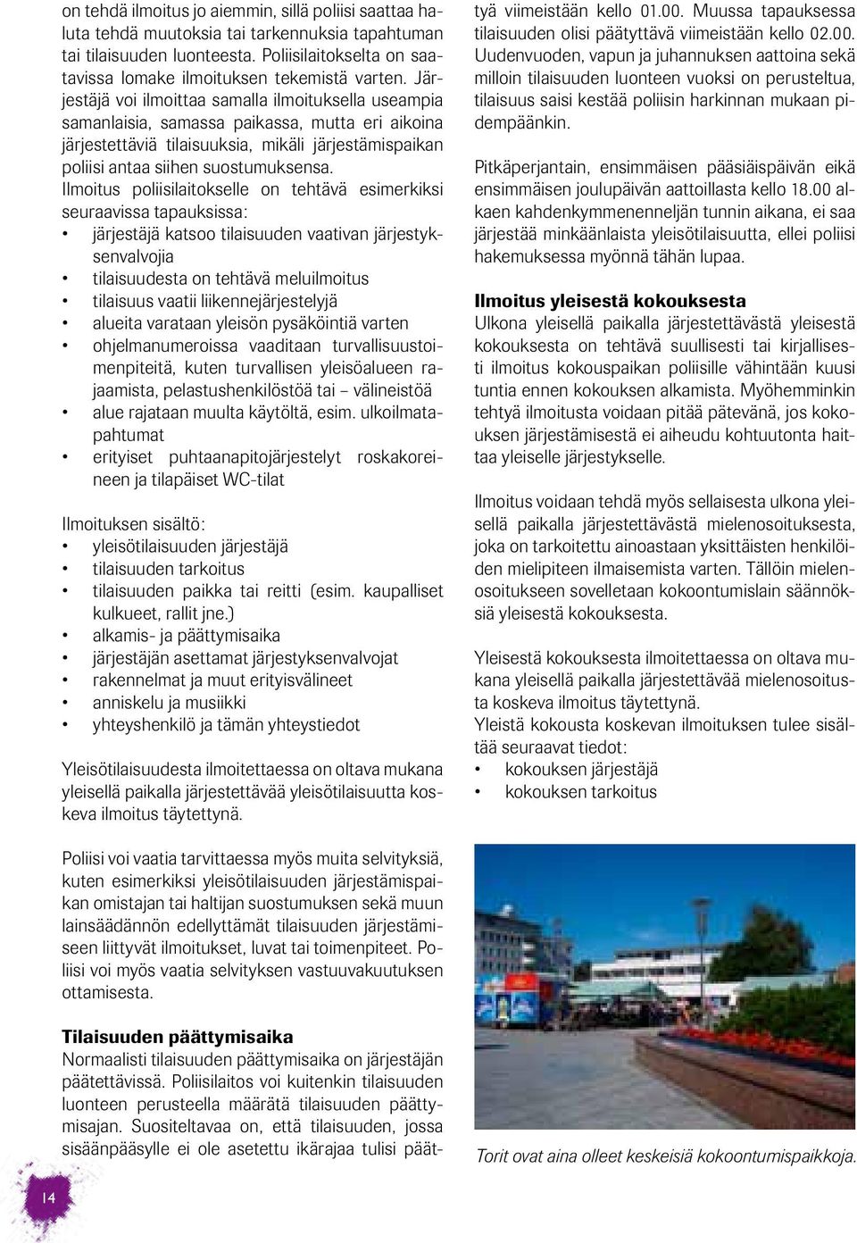 Ilmoitus poliisilaitokselle on tehtävä esimerkiksi seuraavissa tapauksissa: järjestäjä katsoo tilaisuuden vaativan järjestyksenvalvojia tilaisuudesta on tehtävä meluilmoitus tilaisuus vaatii