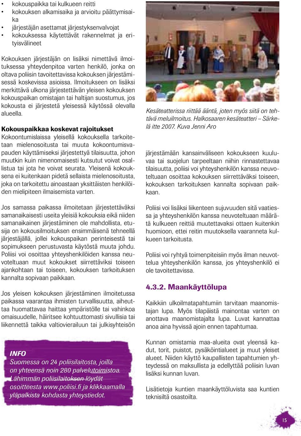 Ilmoitukseen on lisäksi merkittävä ulkona järjestettävän yleisen kokouksen kokouspaikan omistajan tai haltijan suostumus, jos kokousta ei järjestetä yleisessä käytössä olevalla alueella.