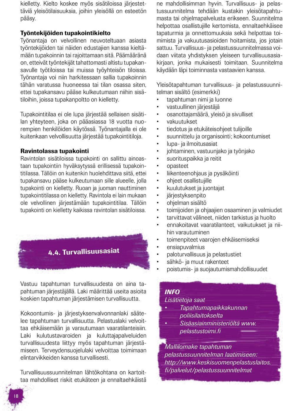 Päämääränä on, etteivät työntekijät tahattomasti altistu tupakansavulle työtiloissa tai muissa työyhteisön tiloissa.