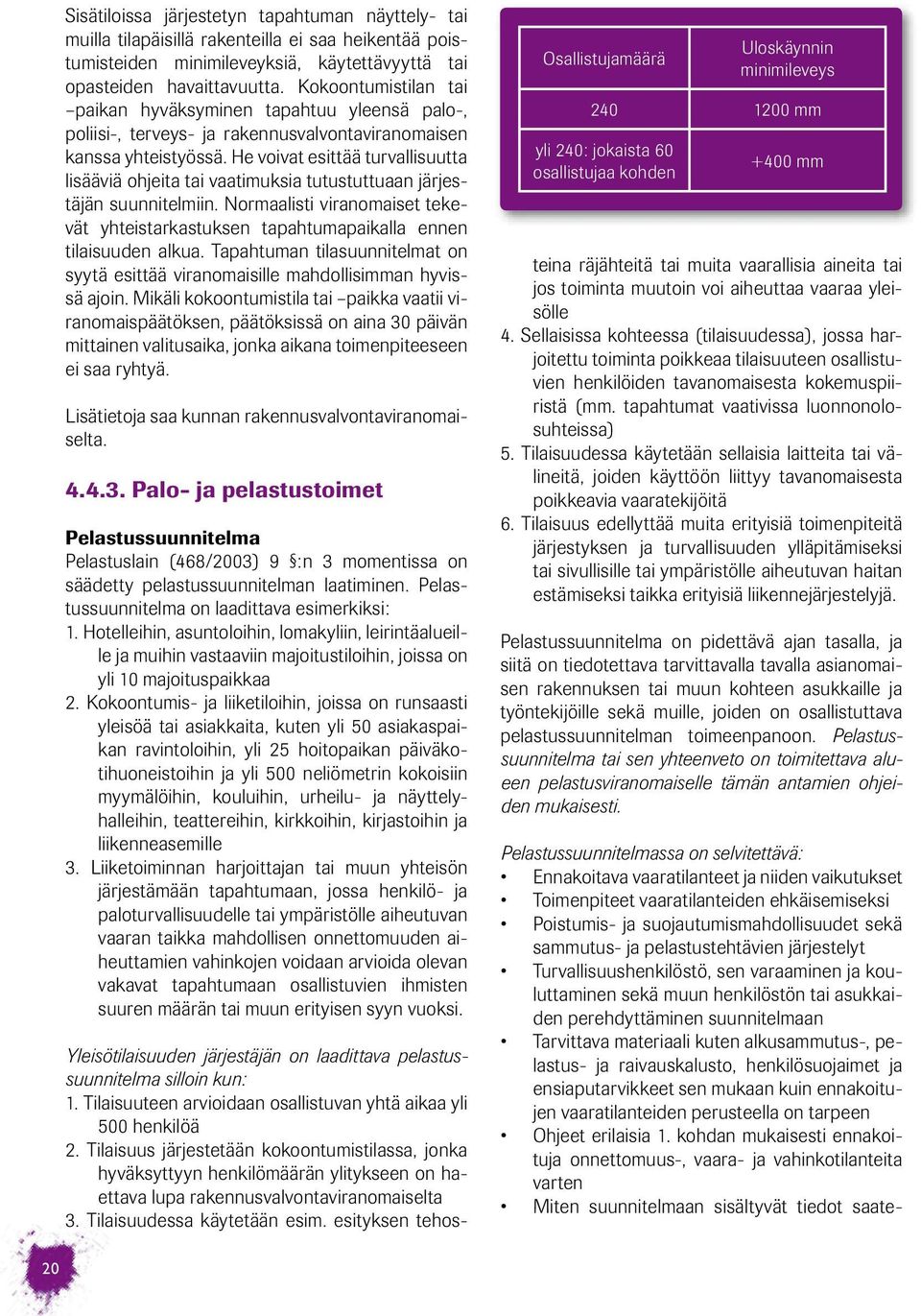 He voivat esittää turvallisuutta lisääviä ohjeita tai vaatimuksia tutustuttuaan järjestäjän suunnitelmiin.