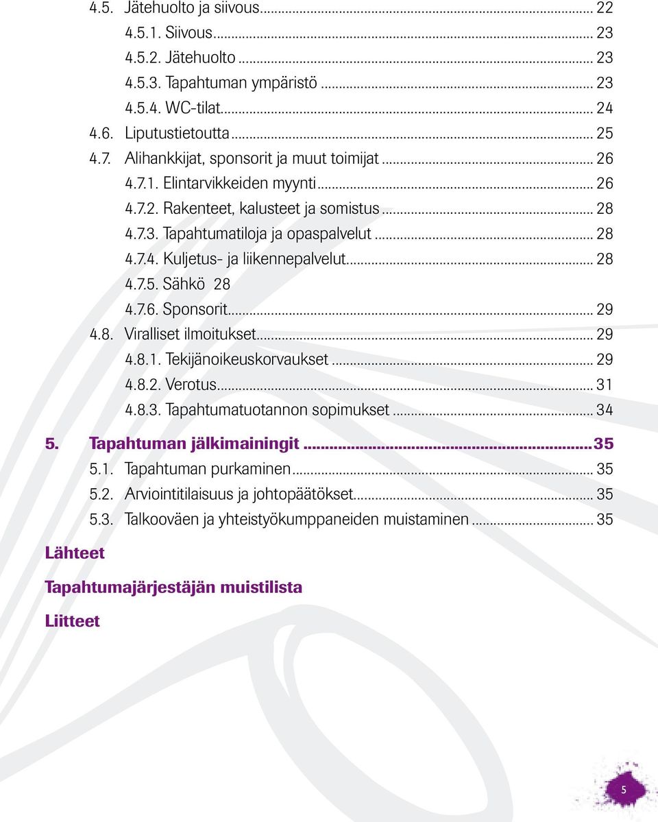.. 28 4.7.5. Sähkö 28 4.7.6. Sponsorit... 29 4.8. Viralliset ilmoitukset... 29 4.8.1. Tekijänoikeuskorvaukset... 29 4.8.2. Verotus... 31 4.8.3. Tapahtumatuotannon sopimukset... 34 5.