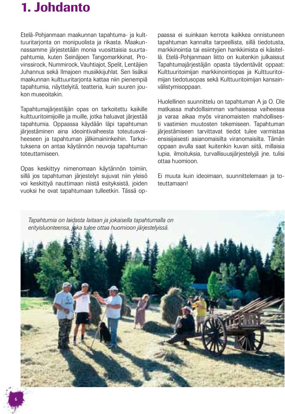 Sen lisäksi maakunnan kulttuuritarjonta kattaa niin pienempiä tapahtumia, näyttelyitä, teatteria, kuin suuren joukon museoitakin.
