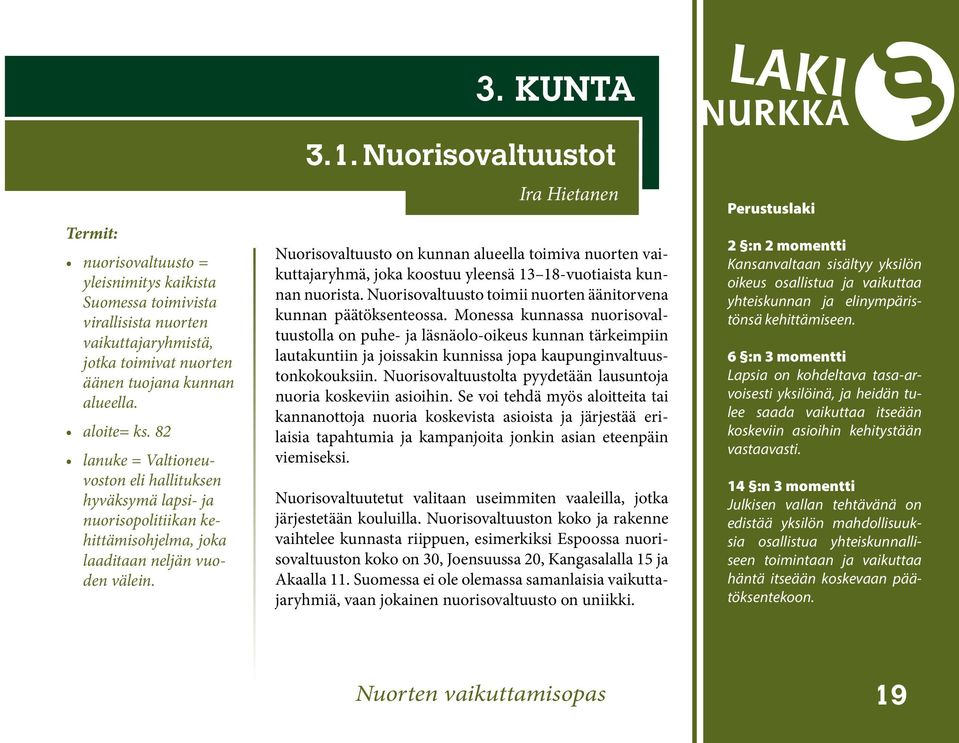 Nuorisovaltuustot Ira Hietanen Nuorisovaltuusto on kunnan alueella toimiva nuorten vaikuttajaryhmä, joka koostuu yleensä 13 18-vuotiaista kunnan nuorista.