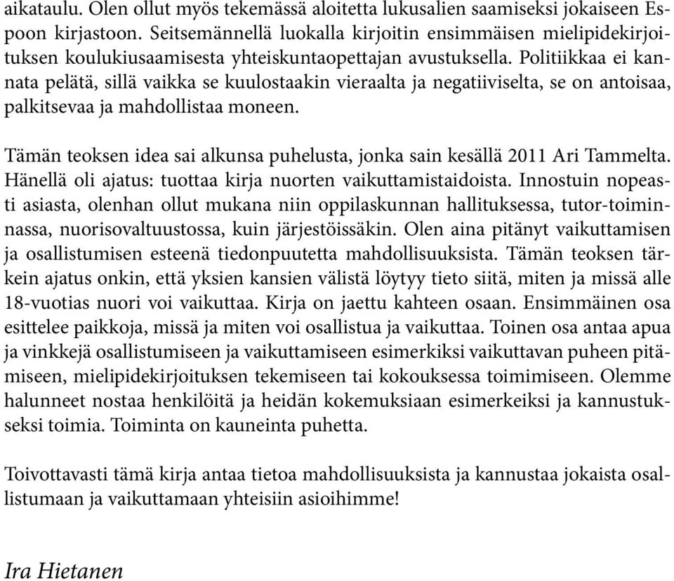 Politiikkaa ei kannata pelätä, sillä vaikka se kuulostaakin vieraalta ja negatiiviselta, se on antoisaa, palkitsevaa ja mahdollistaa moneen.