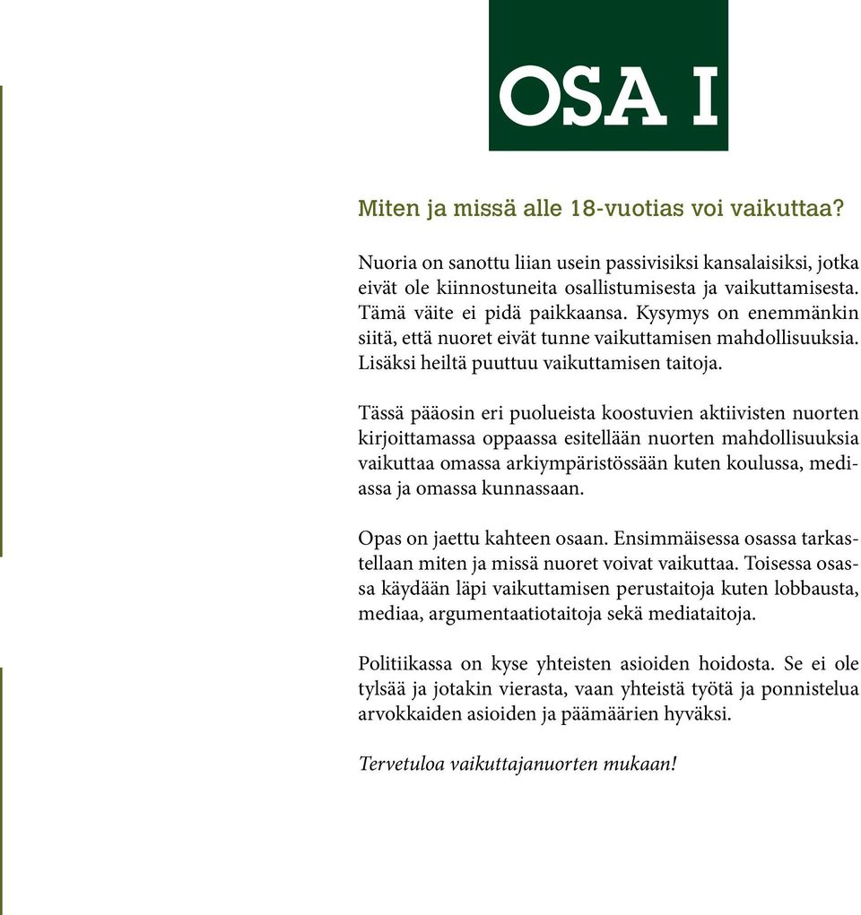 Tässä pääosin eri puolueista koostuvien aktiivisten nuorten kirjoittamassa oppaassa esitellään nuorten mahdollisuuksia vaikuttaa omassa arkiympäristössään kuten koulussa, mediassa ja omassa