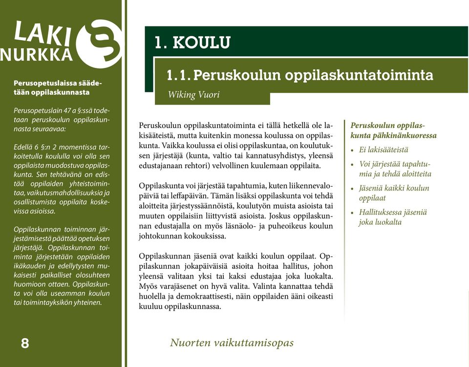 Oppilaskunnan toiminnan järjestämisestä päättää opetuksen järjestäjä. Oppilaskunnan toiminta järjestetään oppilaiden ikäkauden ja edellytysten mukaisesti paikalliset olosuhteen huomioon ottaen.