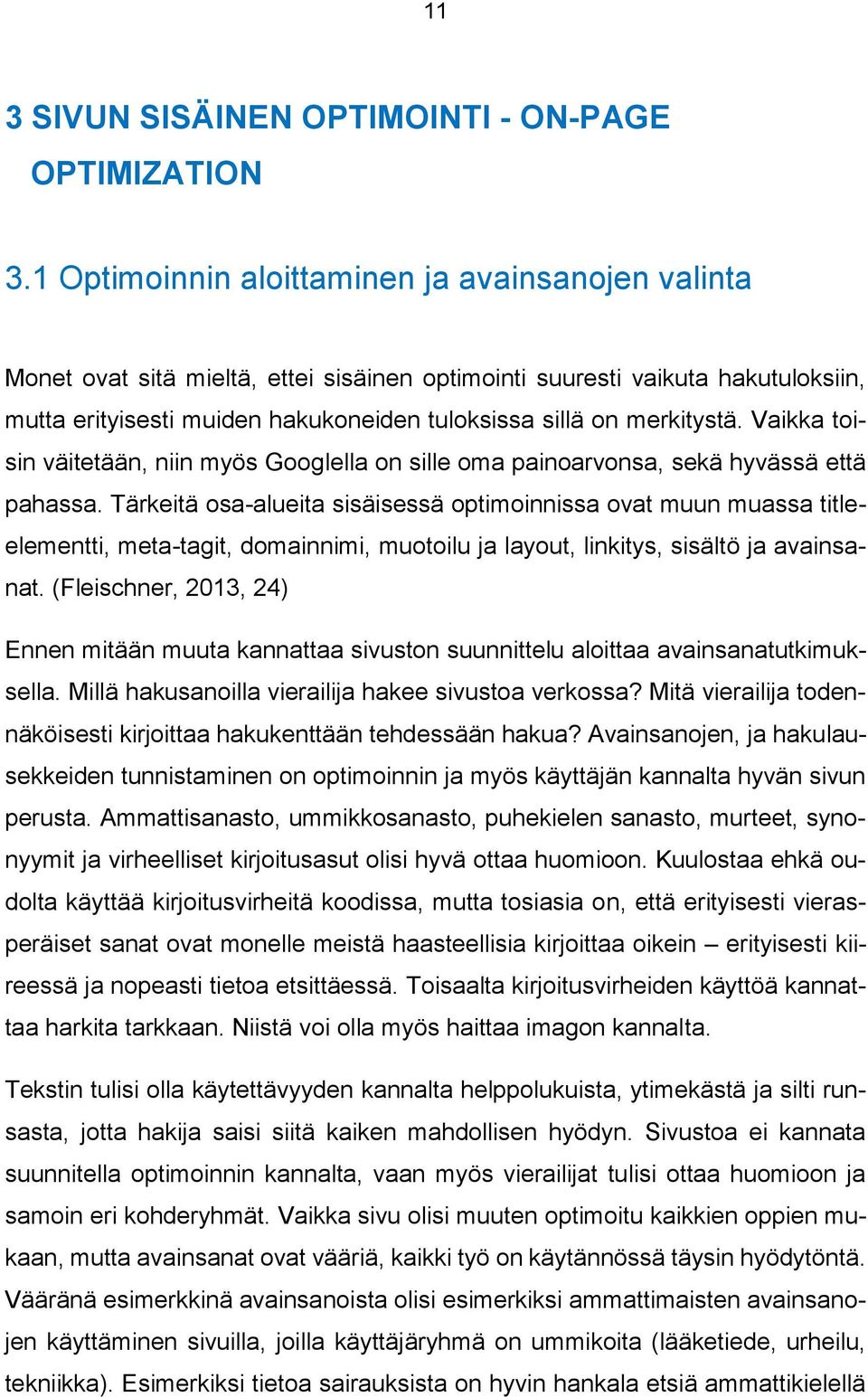 merkitystä. Vaikka toisin väitetään, niin myös Googlella on sille oma painoarvonsa, sekä hyvässä että pahassa.