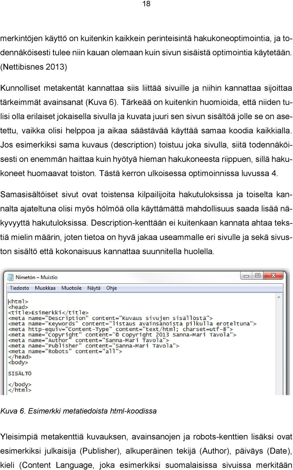 Tärkeää on kuitenkin huomioida, että niiden tulisi olla erilaiset jokaisella sivulla ja kuvata juuri sen sivun sisältöä jolle se on asetettu, vaikka olisi helppoa ja aikaa säästävää käyttää samaa